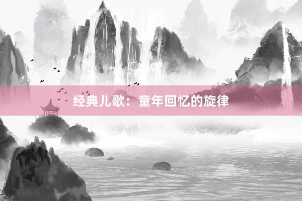 经典儿歌:童年回忆的旋律